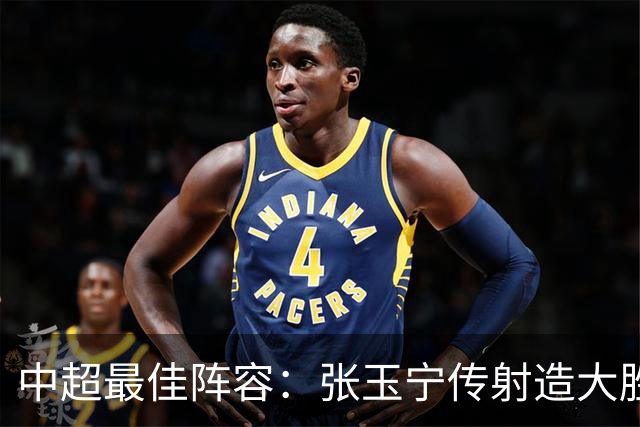 中超最佳阵容：张玉宁传射造大胜 斯坦丘一球制胜笑傲德比
