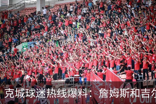 克城球迷热线爆料：詹姆斯和吉尔伯特本周私下会面超过两小时