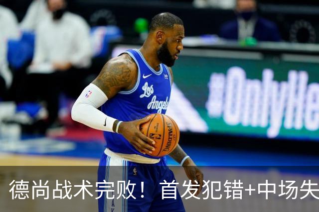 德尚战术完败！首发犯错+中场失控 高中锋枯坐替补席