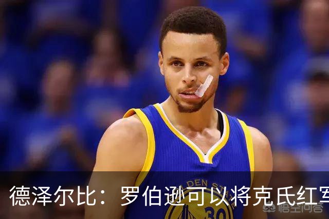德泽尔比：罗伯逊可以将克氏红军的特质传递给我们的年轻球员