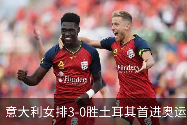 意大利女排3-0胜土耳其首进奥运决赛 与美国争冠
