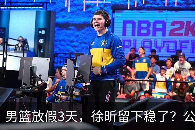 男篮放假3天，徐昕留下稳了？公开表态，郭士强欣慰，杜锋尴尬