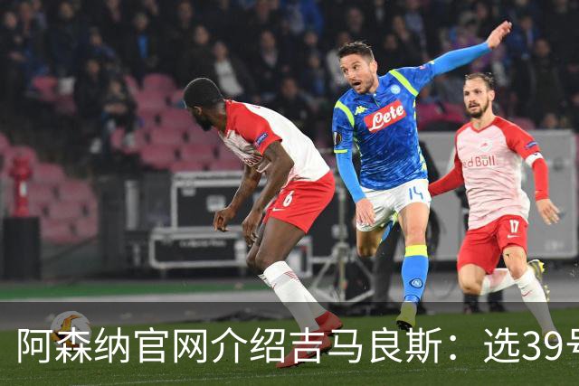 阿森纳官网介绍吉马良斯：选39号因为父亲；空闲时喜爱钓鱼